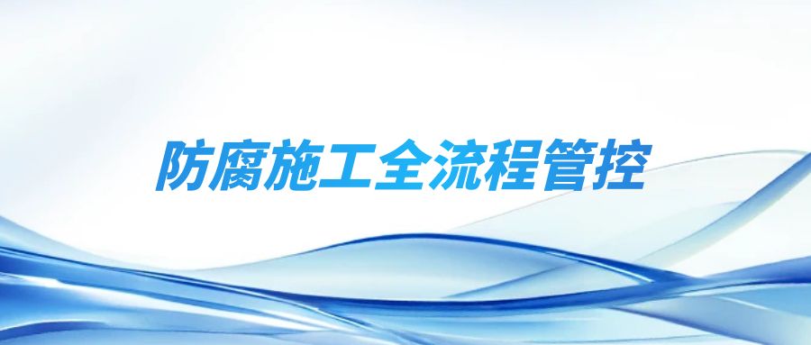 防腐施工全流程管控